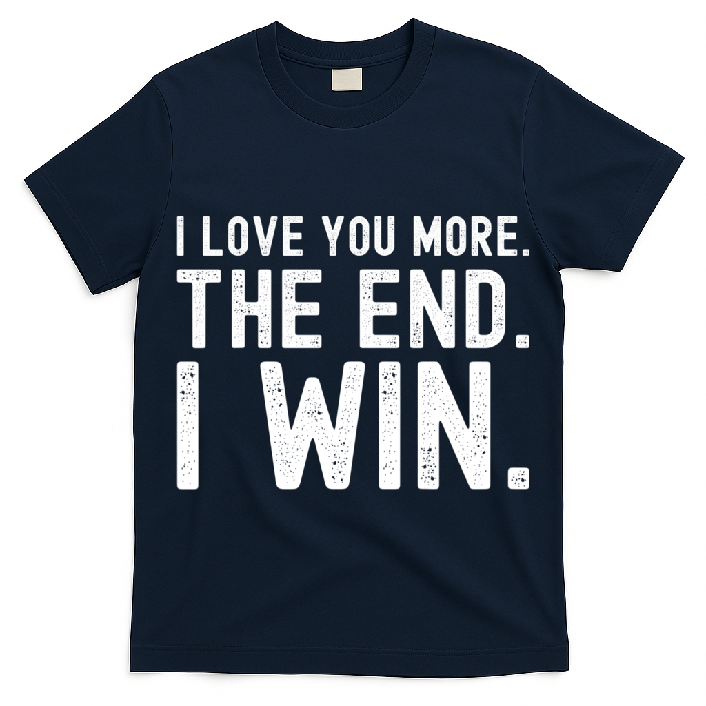 I Love You More The End I Win Funny Lovely Valentines Day T-Shirt