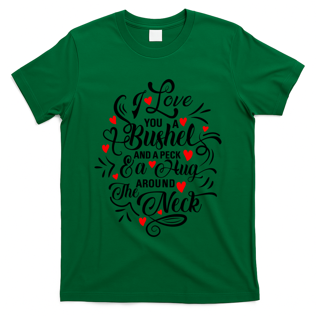 I Love You A Bushel And A Peck And A Hug Around The Neck Cool Gift T-Shirt