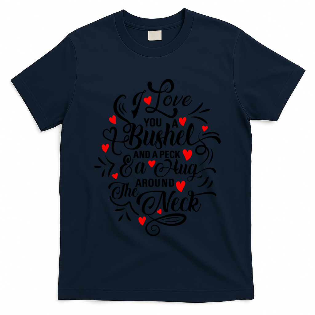 I Love You A Bushel And A Peck And A Hug Around The Neck Cool Gift T-Shirt
