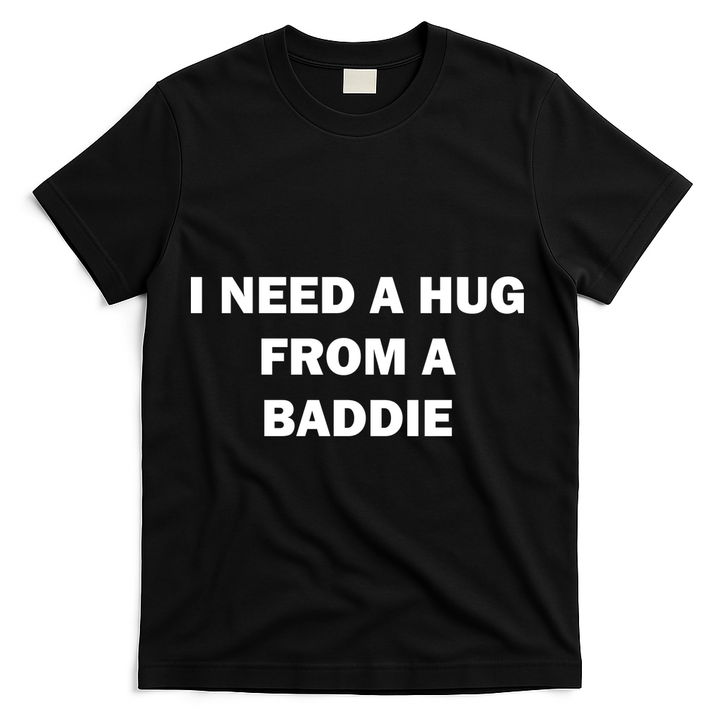 I Need A Hug From A Baddie T-Shirt - Black