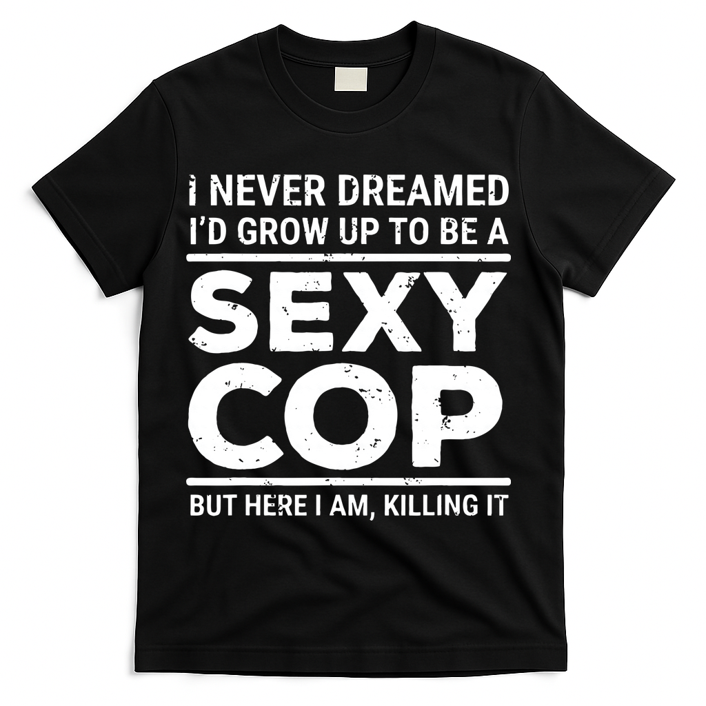 I Never Dreamed Sexy Cop T-Shirt - Black