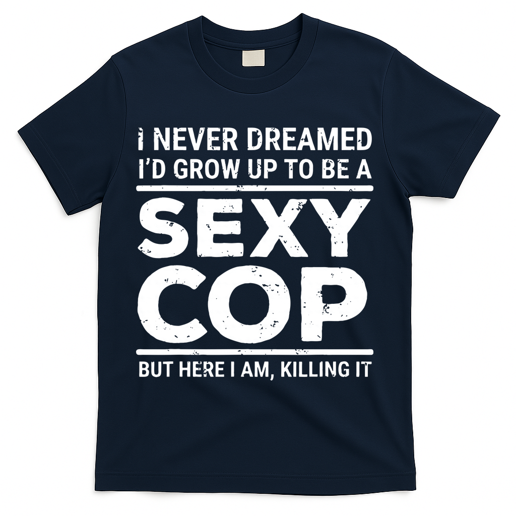 I Never Dreamed Sexy Cop T-Shirt - Navy