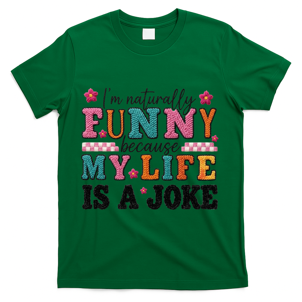 I'm Naturally Funny Because My Life Is A Joke T-Shirt - Green