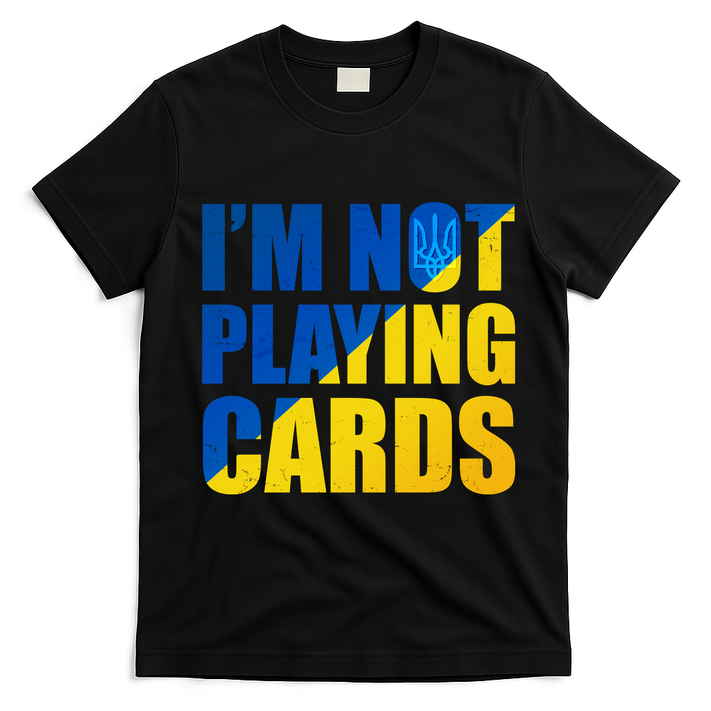 Im Not Playing Cards Zelensky Quote Support Pro Ukraine T-Shirt - Black