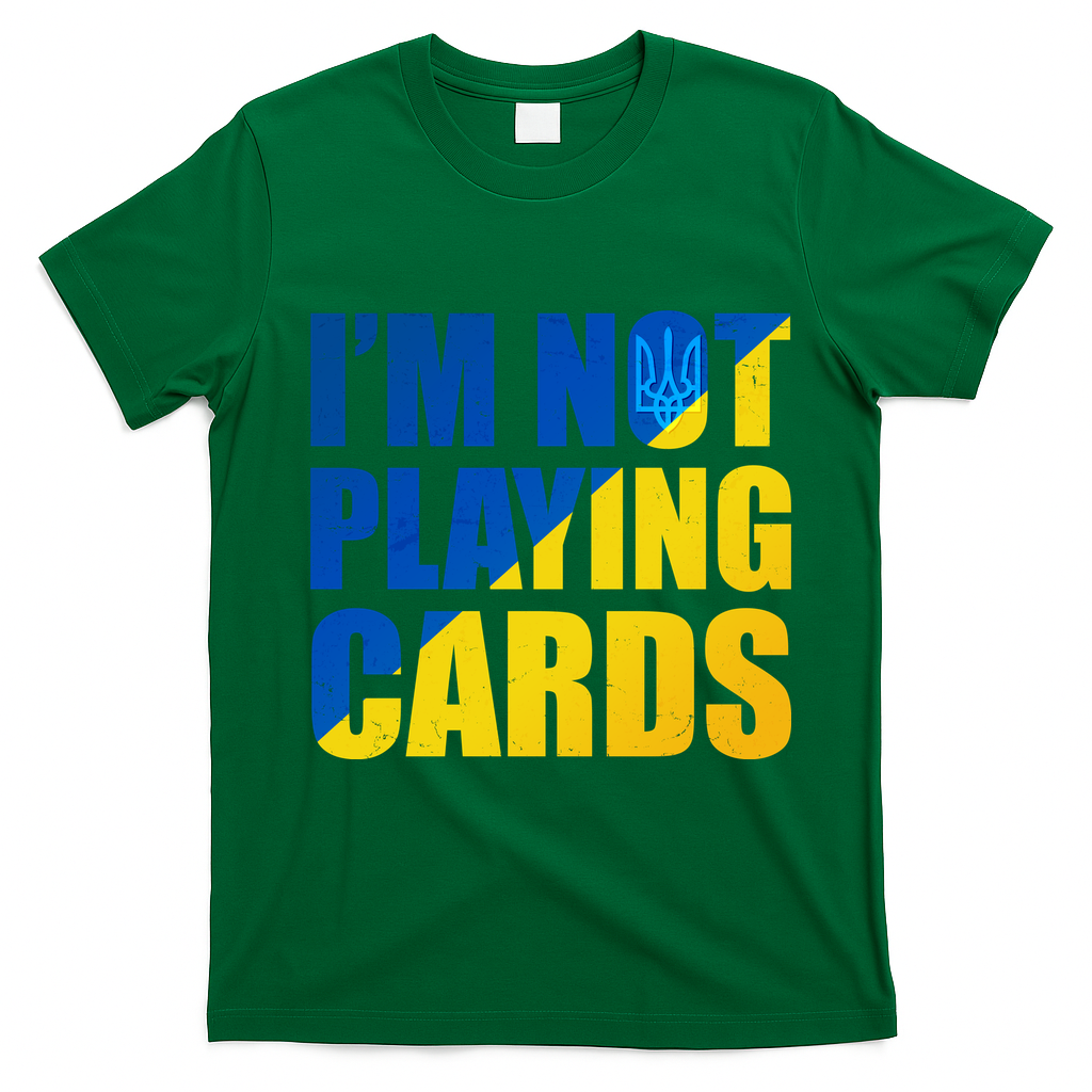 Im Not Playing Cards Zelensky Quote Support Pro Ukraine T-Shirt - Irish Green