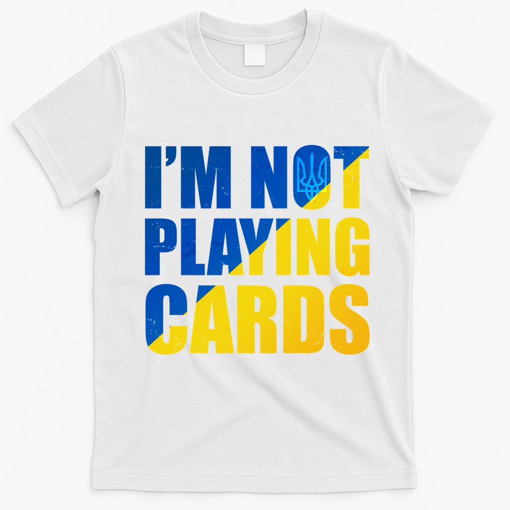 Im Not Playing Cards Zelensky Quote Support Pro Ukraine T-Shirt - White