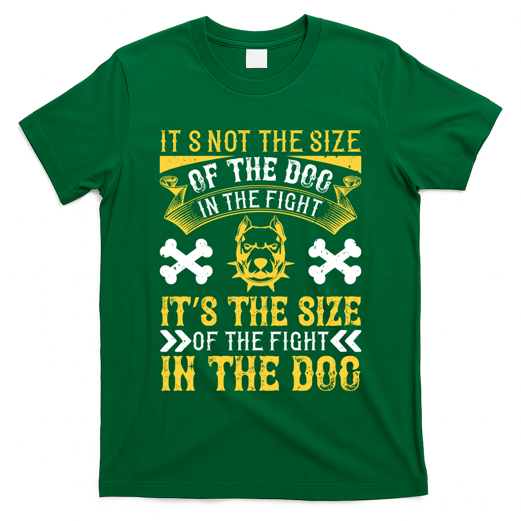 It’s Not The Size Of The Dog In The Fight, It’s The Size Of The Fight In The Dog T-Shirt