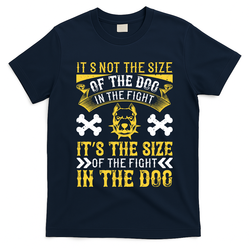 It’s Not The Size Of The Dog In The Fight, It’s The Size Of The Fight In The Dog T-Shirt