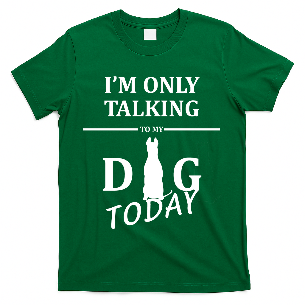 I'm Only Talking To My Dog Today Funny T-Shirt