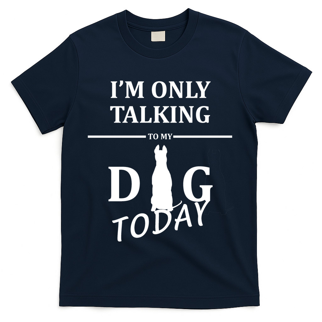 I'm Only Talking To My Dog Today Funny T-Shirt
