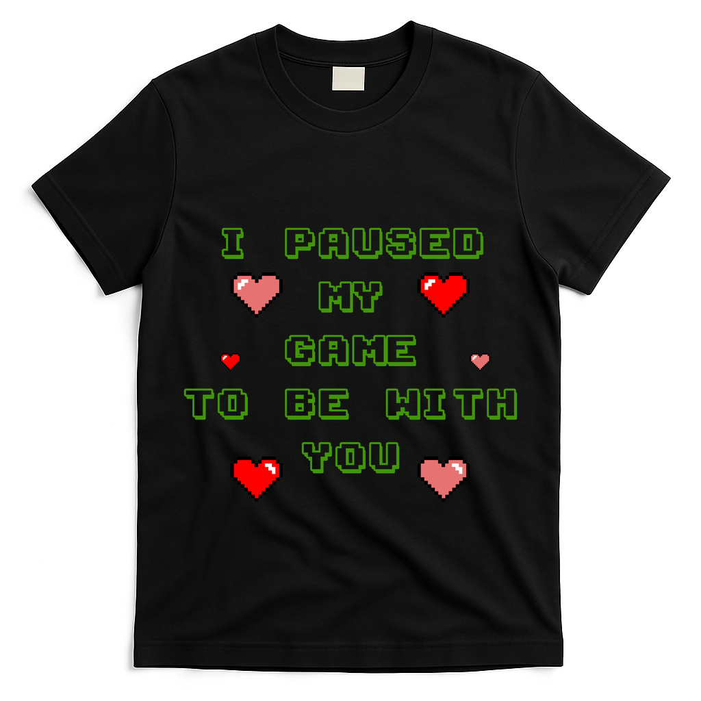 I Paused My Game To Be With You Funny Romantic T-Shirt