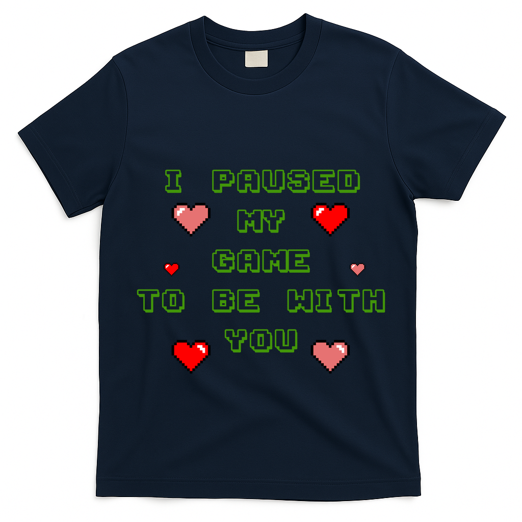 I Paused My Game To Be With You Funny Romantic T-Shirt