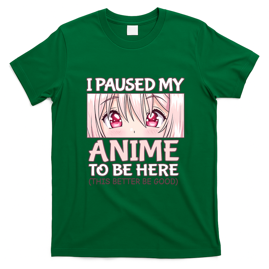 I Paused My Anime To Be Here Otaku Anime Merch Gift T-Shirt - Irish Green
