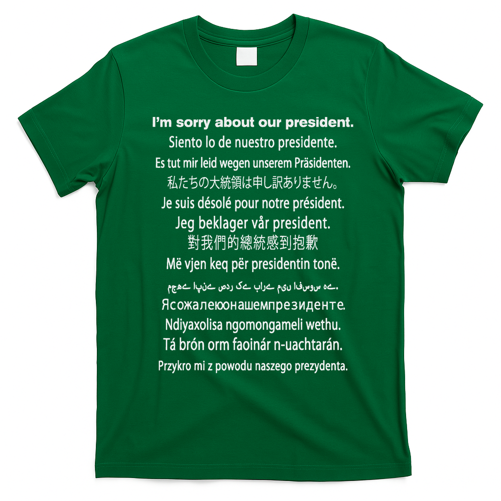 IM Sorry About Our President Donald Trump Funny Gift T-Shirt - Irish Green