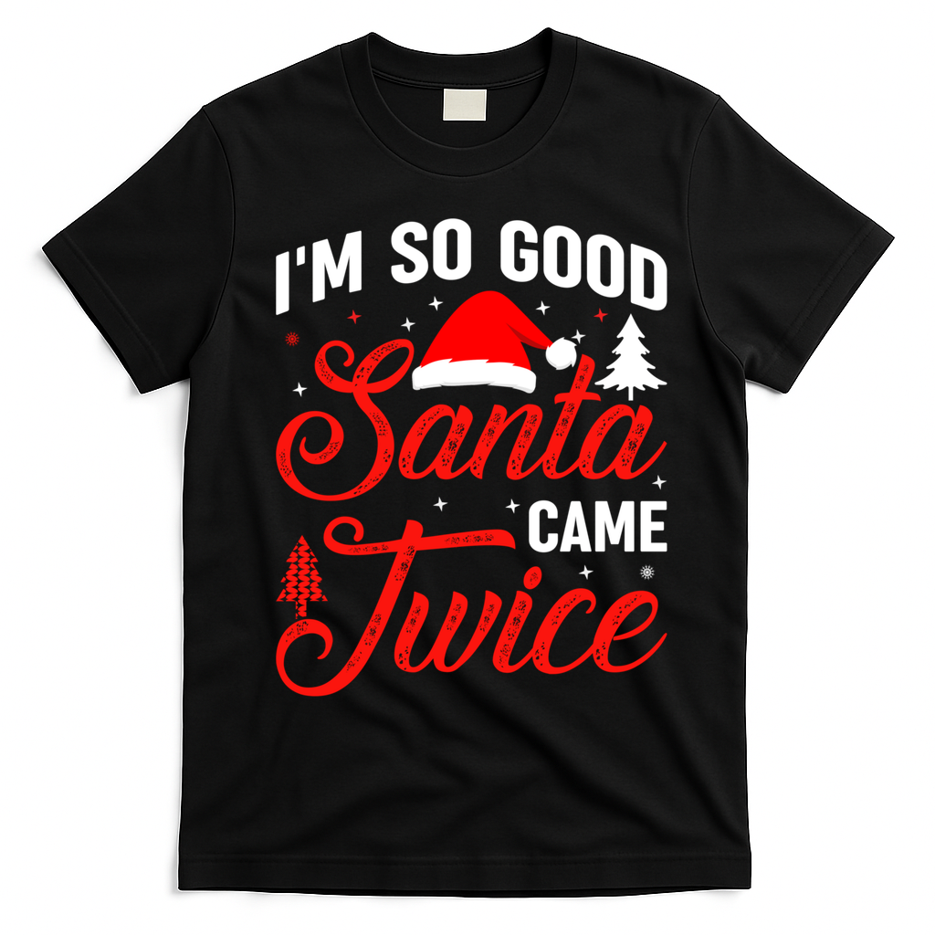 Im So Good Santa Came Twice Naughty Ugly Dirty Santa Gift T-Shirt - Black