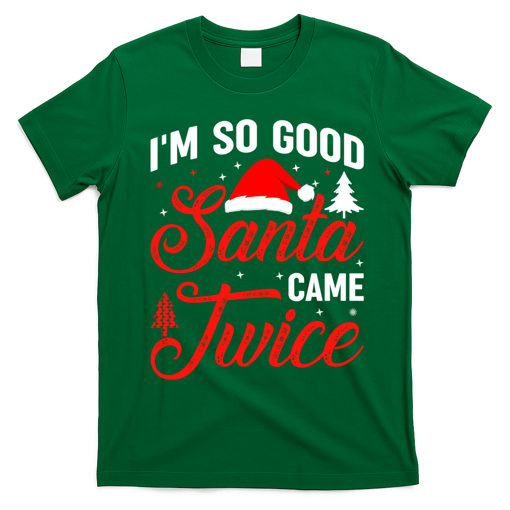 Im So Good Santa Came Twice Naughty Ugly Dirty Santa Gift T-Shirt - Irish Green