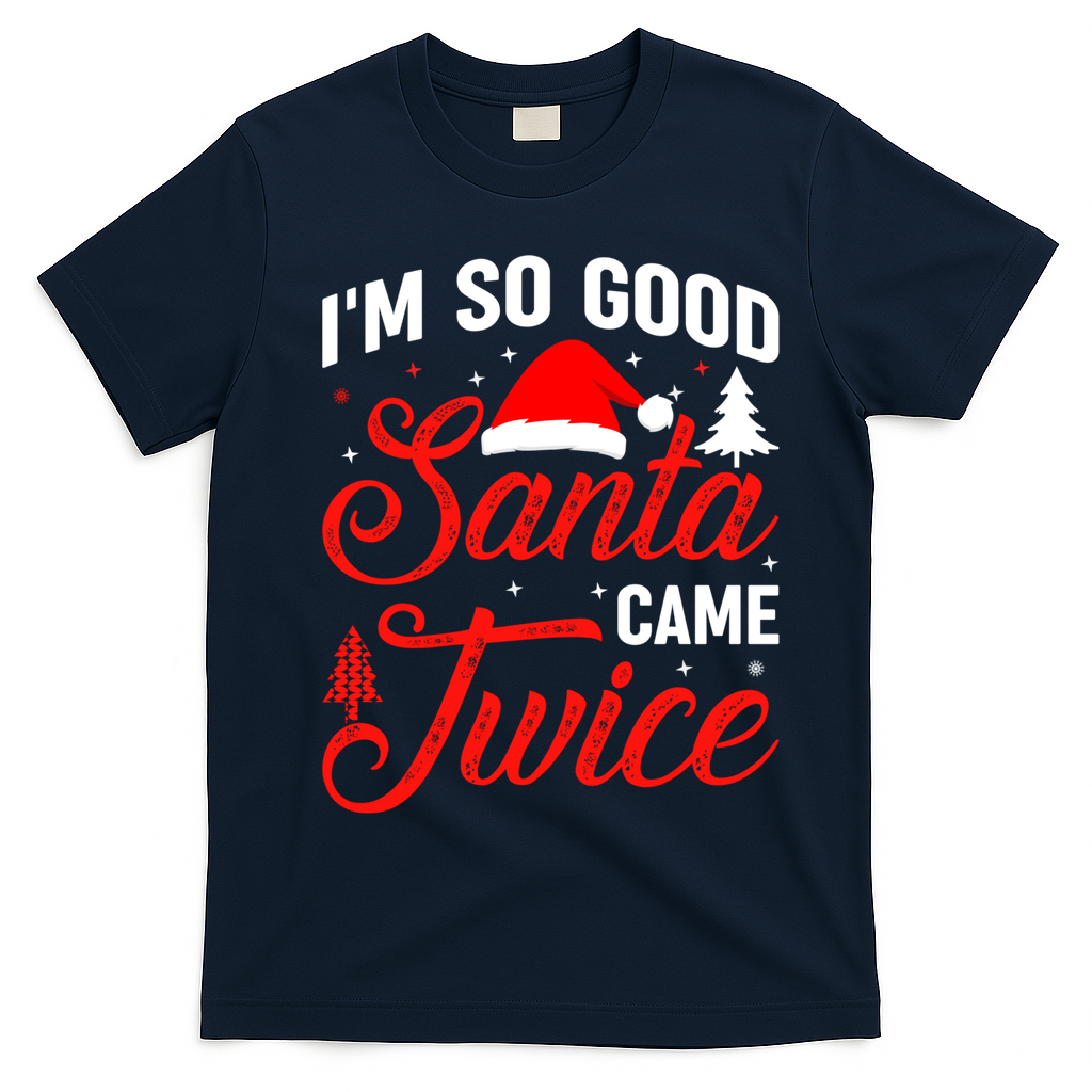 Im So Good Santa Came Twice Naughty Ugly Dirty Santa Gift T-Shirt - Navy Blue