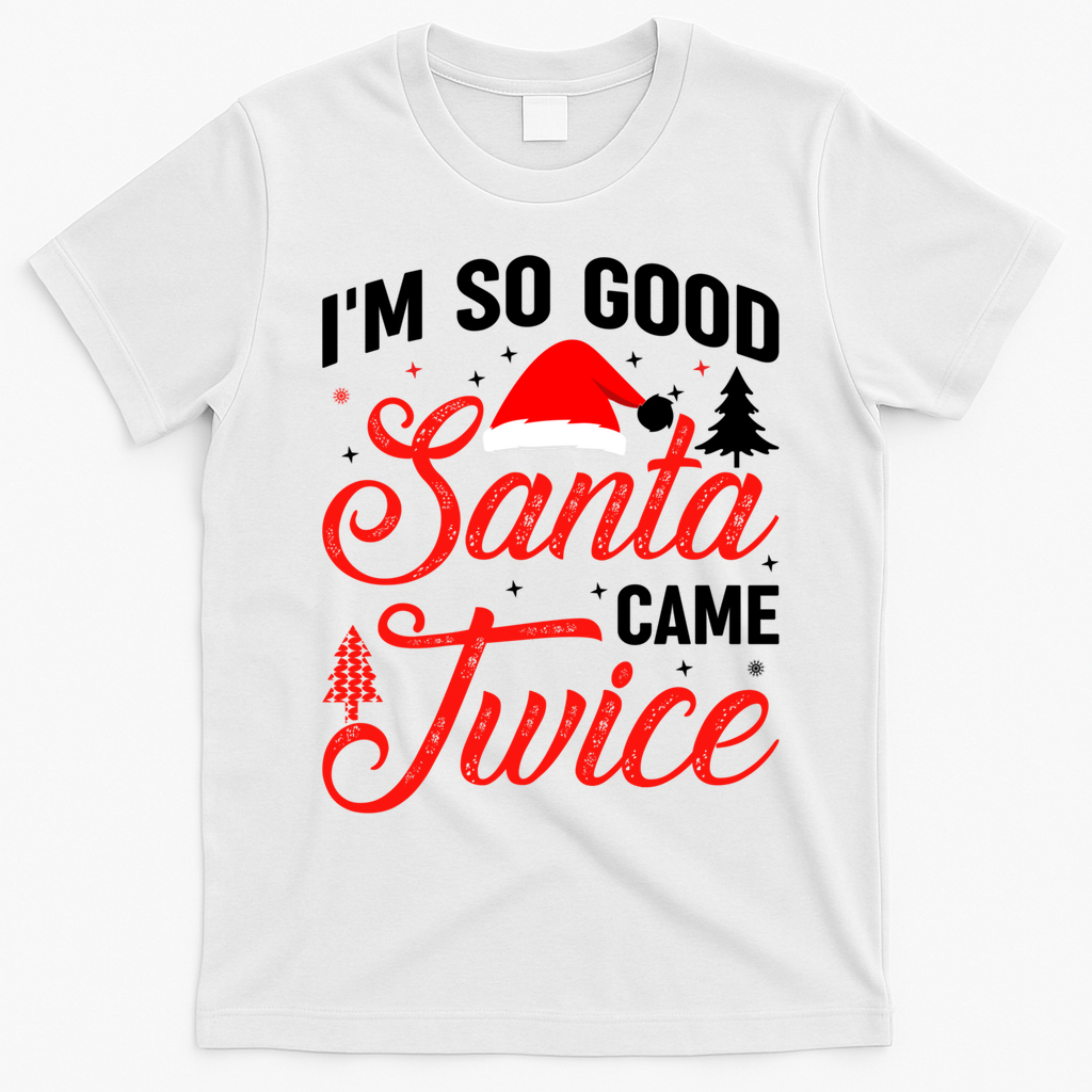 Im So Good Santa Came Twice Naughty Ugly Dirty Santa Gift T-Shirt - White