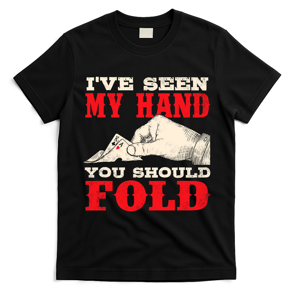IVe Seen My Hand You Should Fold Poker Card Player Casino T-Shirt - Black