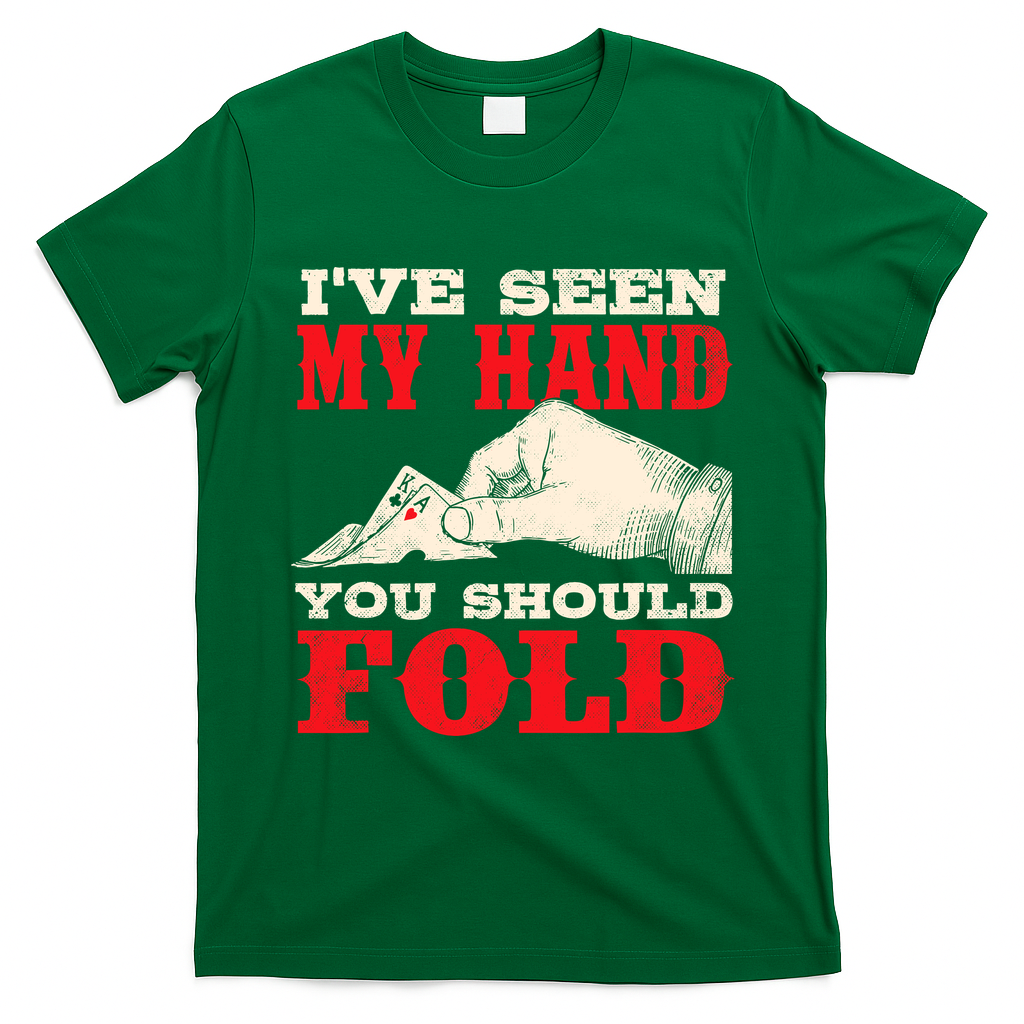 IVe Seen My Hand You Should Fold Poker Card Player Casino T-Shirt - Irish Green