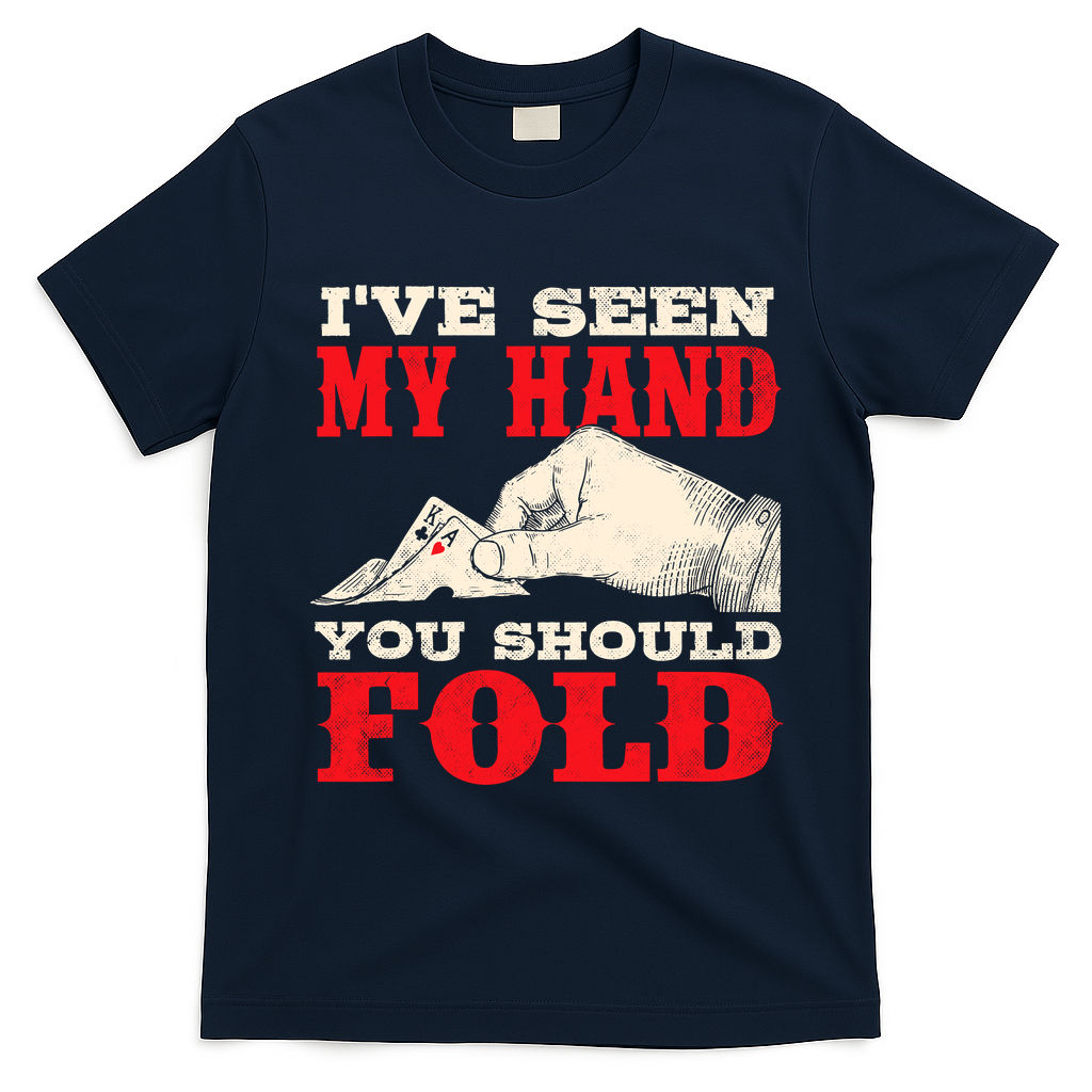 IVe Seen My Hand You Should Fold Poker Card Player Casino T-Shirt - Navy Blue