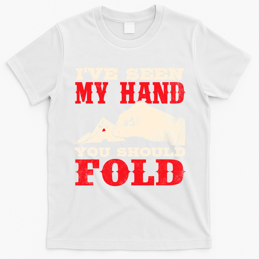 IVe Seen My Hand You Should Fold Poker Card Player Casino T-Shirt - White