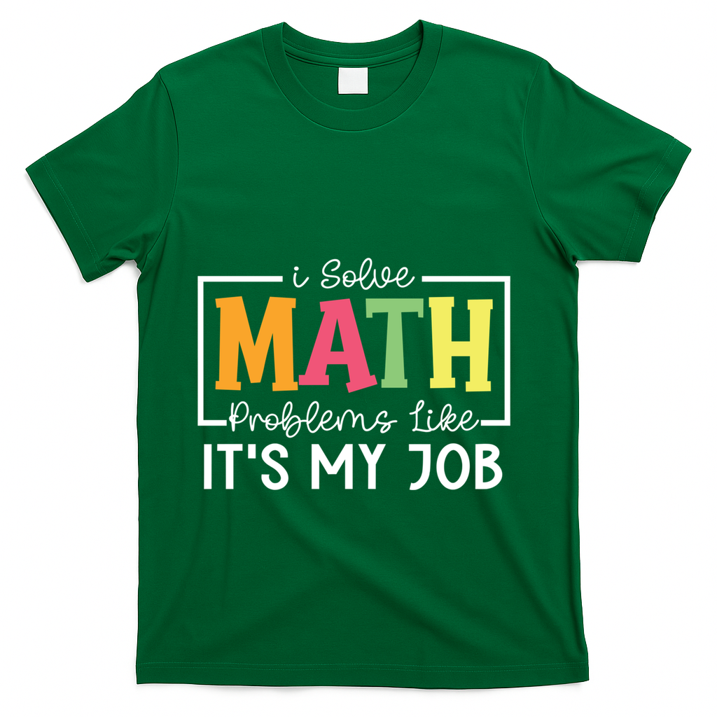 I Solve Math Problems Like ItS My Job Funny Back To School Meaningful Gift T-Shirt - Green