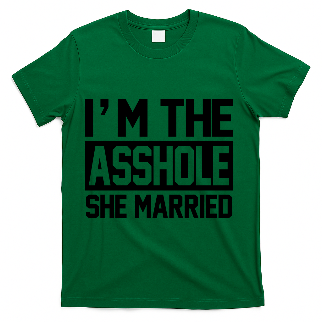 I'm The Asshole She Married T-Shirt - Green