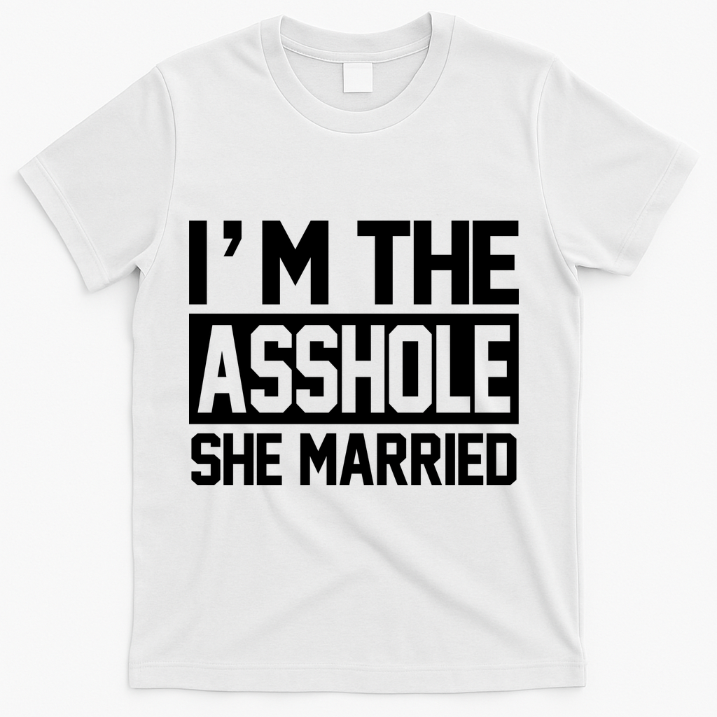I'm The Asshole She Married T-Shirt - White