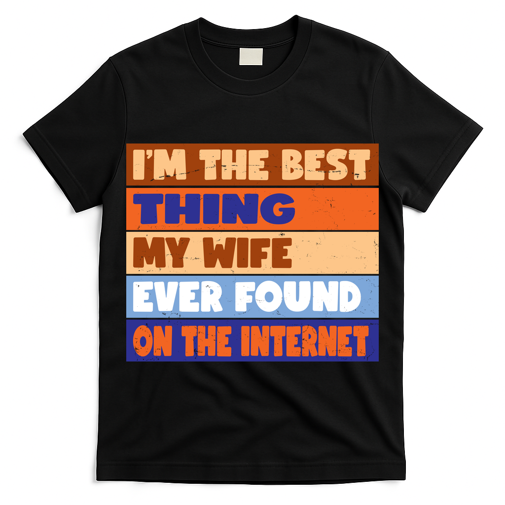 I'm The Best Thing My Wife Ever Found On The Internet Funny T-Shirt