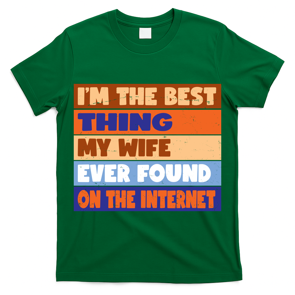 I'm The Best Thing My Wife Ever Found On The Internet Funny T-Shirt