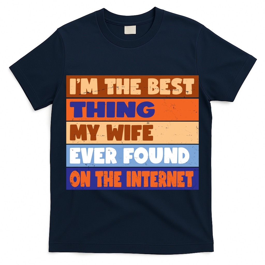 I'm The Best Thing My Wife Ever Found On The Internet Funny T-Shirt