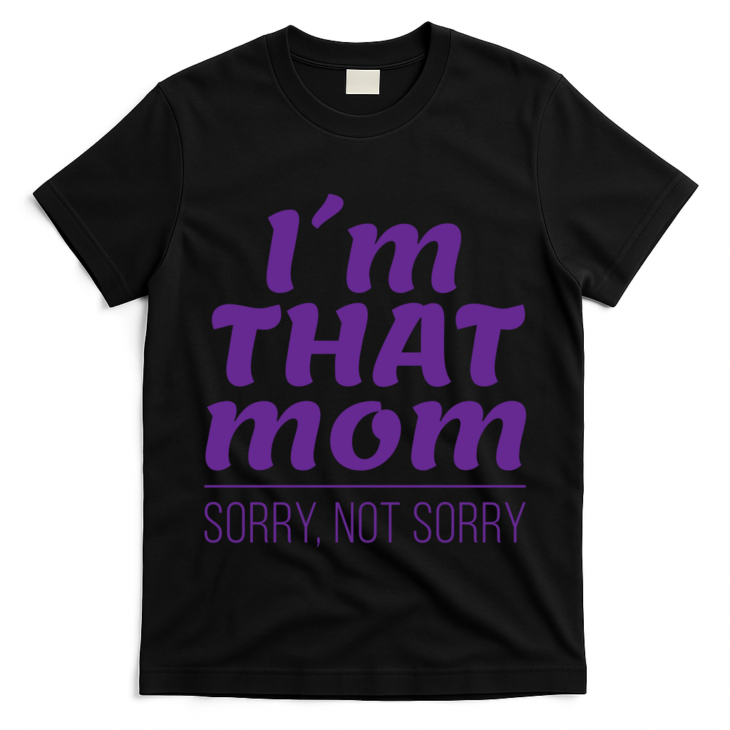 I'm That Mom Sorry Not Sorry T-Shirt