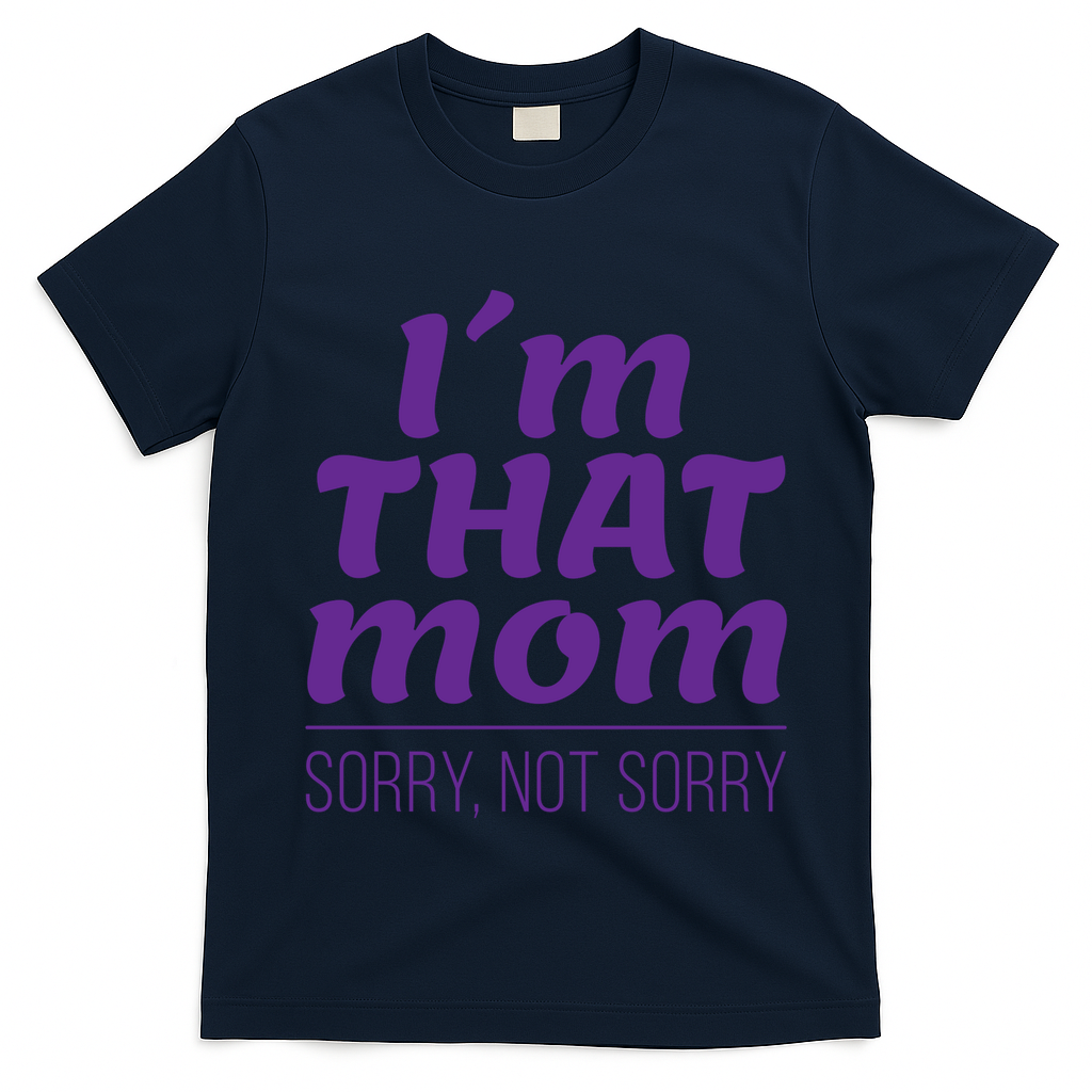 I'm That Mom Sorry Not Sorry T-Shirt