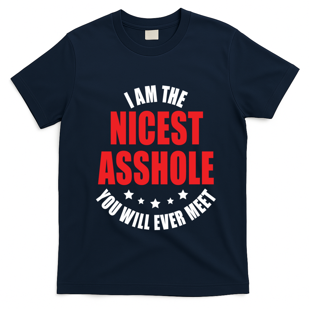 IM The Nicest Asshole YouLl Ever Meet Sarcastic Humor Gift T-Shirt - Navy Blue