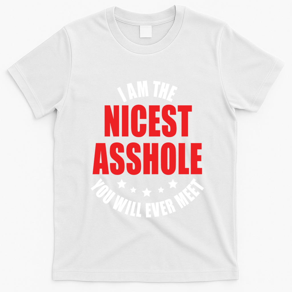 IM The Nicest Asshole YouLl Ever Meet Sarcastic Humor Gift T-Shirt - White