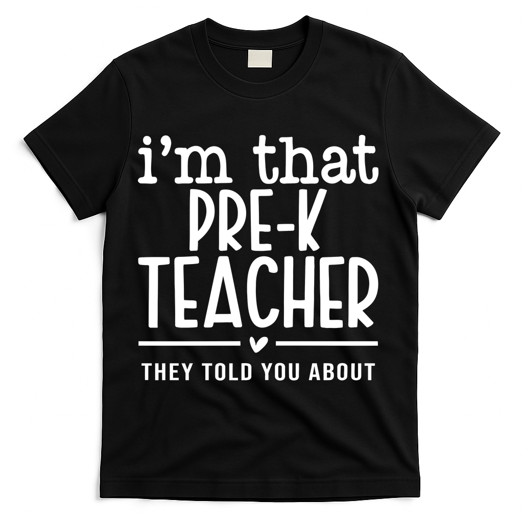I’M That Pre K Teacher They Told You About T-Shirt - Black