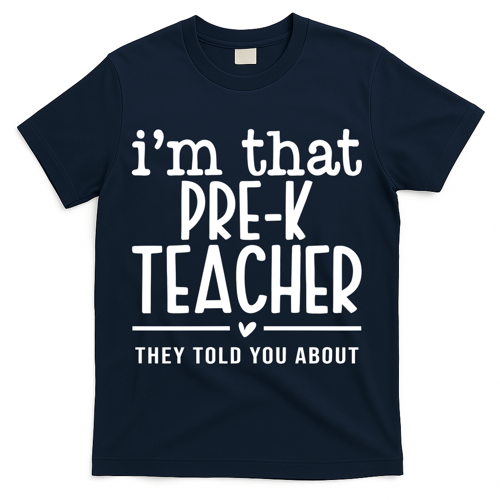 I’M That Pre K Teacher They Told You About T-Shirt - Navy