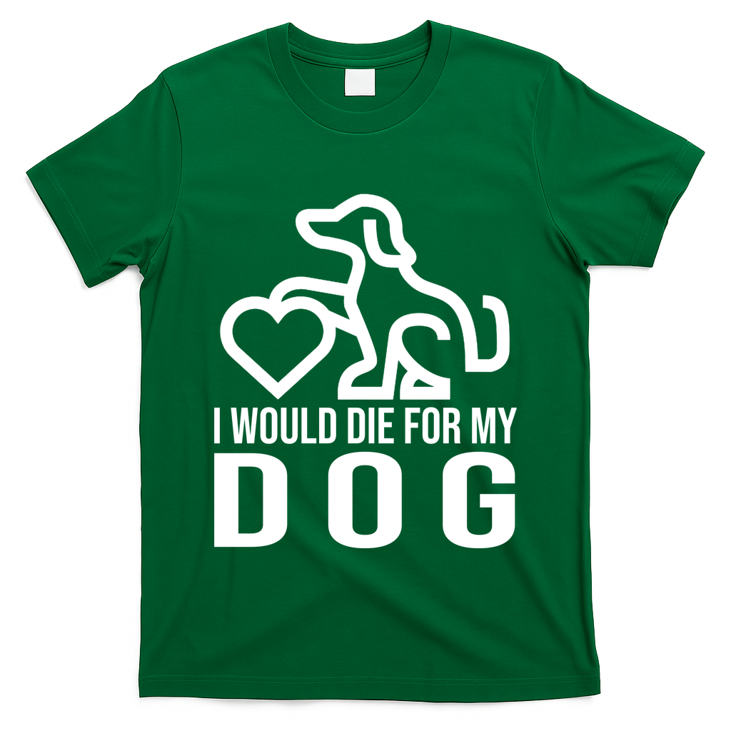 I Would Die For My Dog T-Shirt