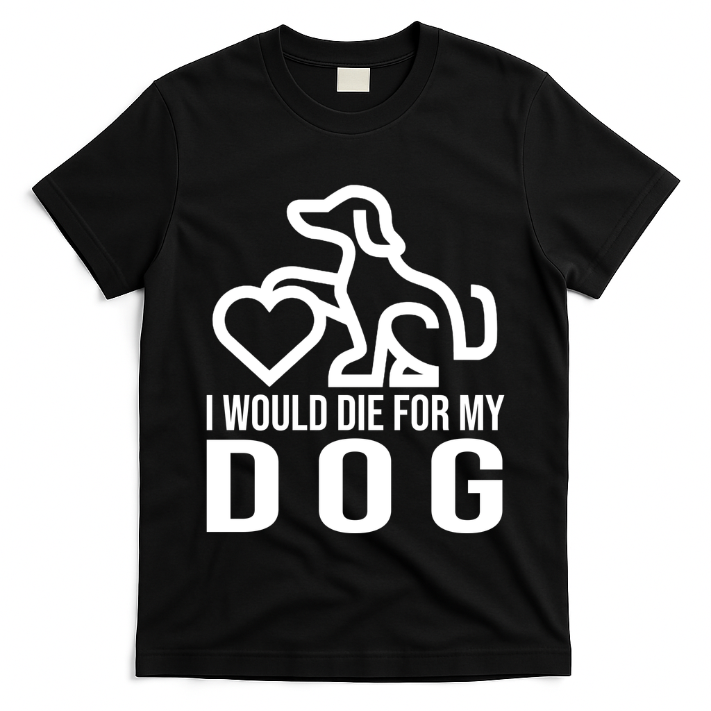 I Would Die For My Dog T-Shirt