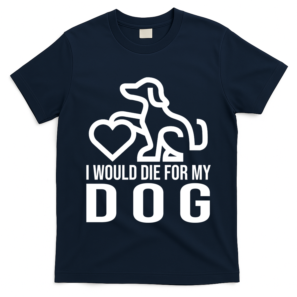 I Would Die For My Dog T-Shirt
