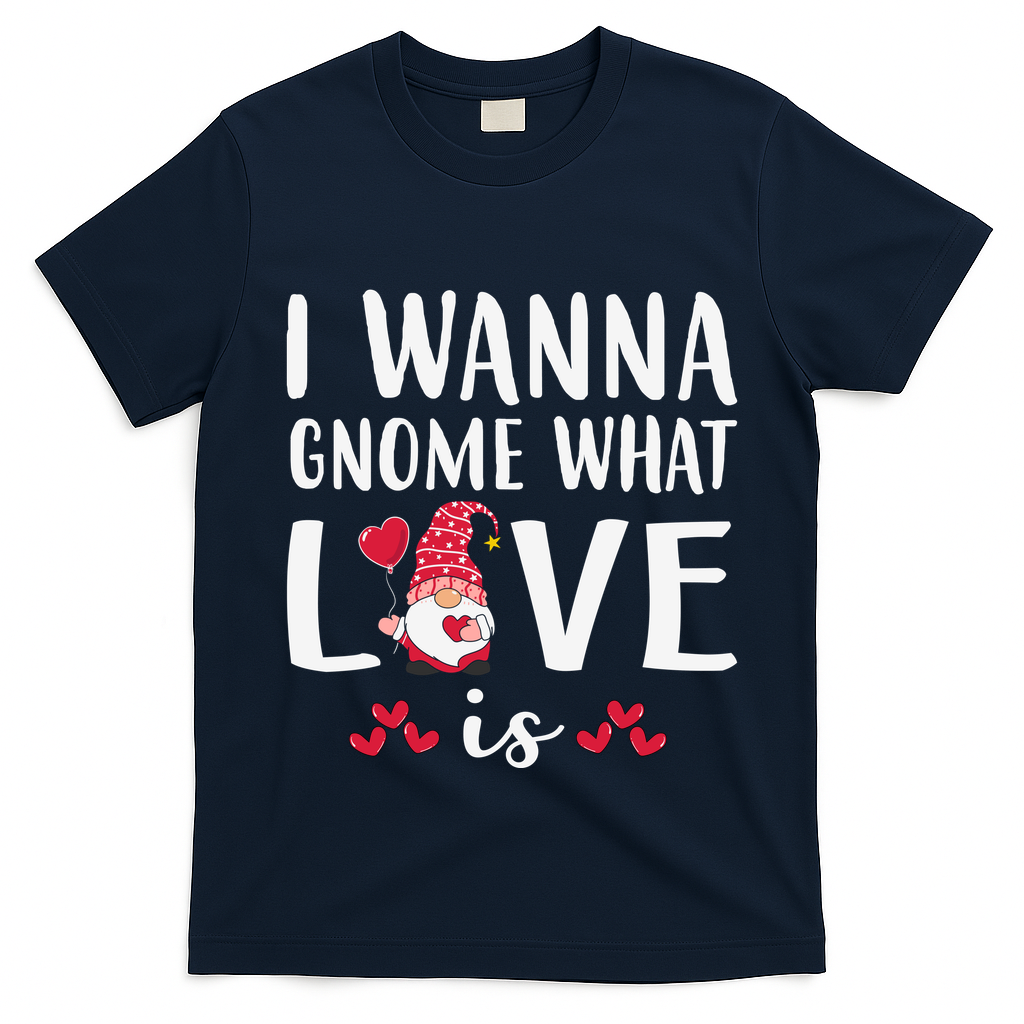 I Wanna Gnome What Love Is Valentine Day T-Shirt