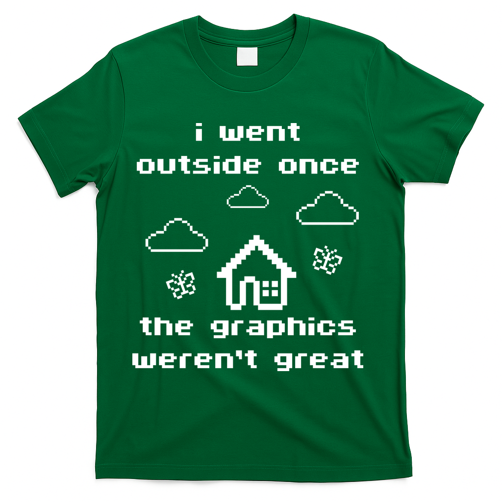 I Went Outside Once The Graphics Werent Great T-Shirt - Green