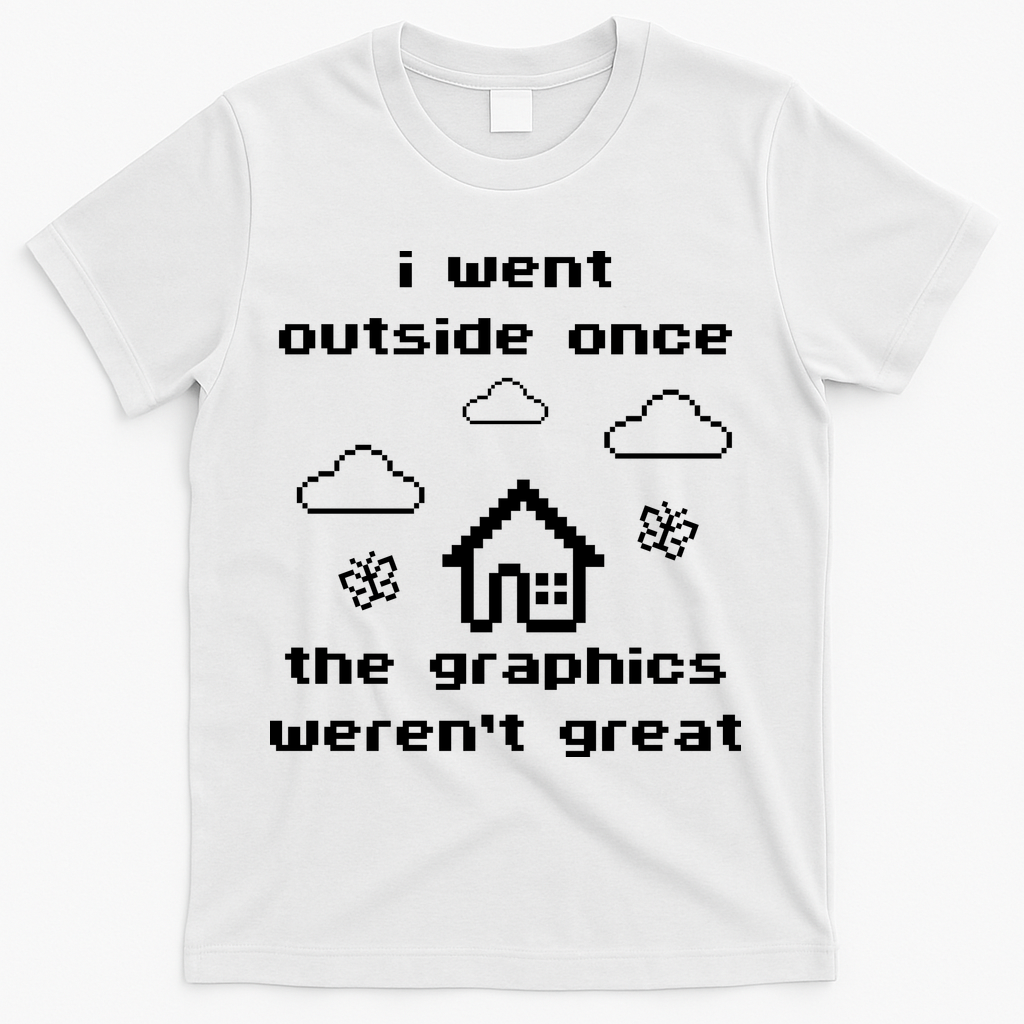 I Went Outside Once The Graphics Werent Great T-Shirt - White