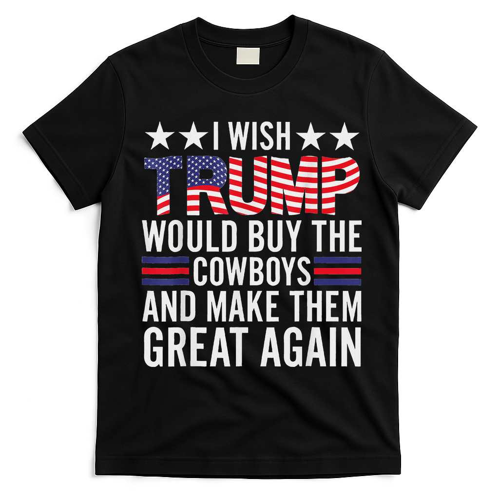 I Wish Trump Would Buy The Cowboys Make Them Great Again T-Shirt - Black