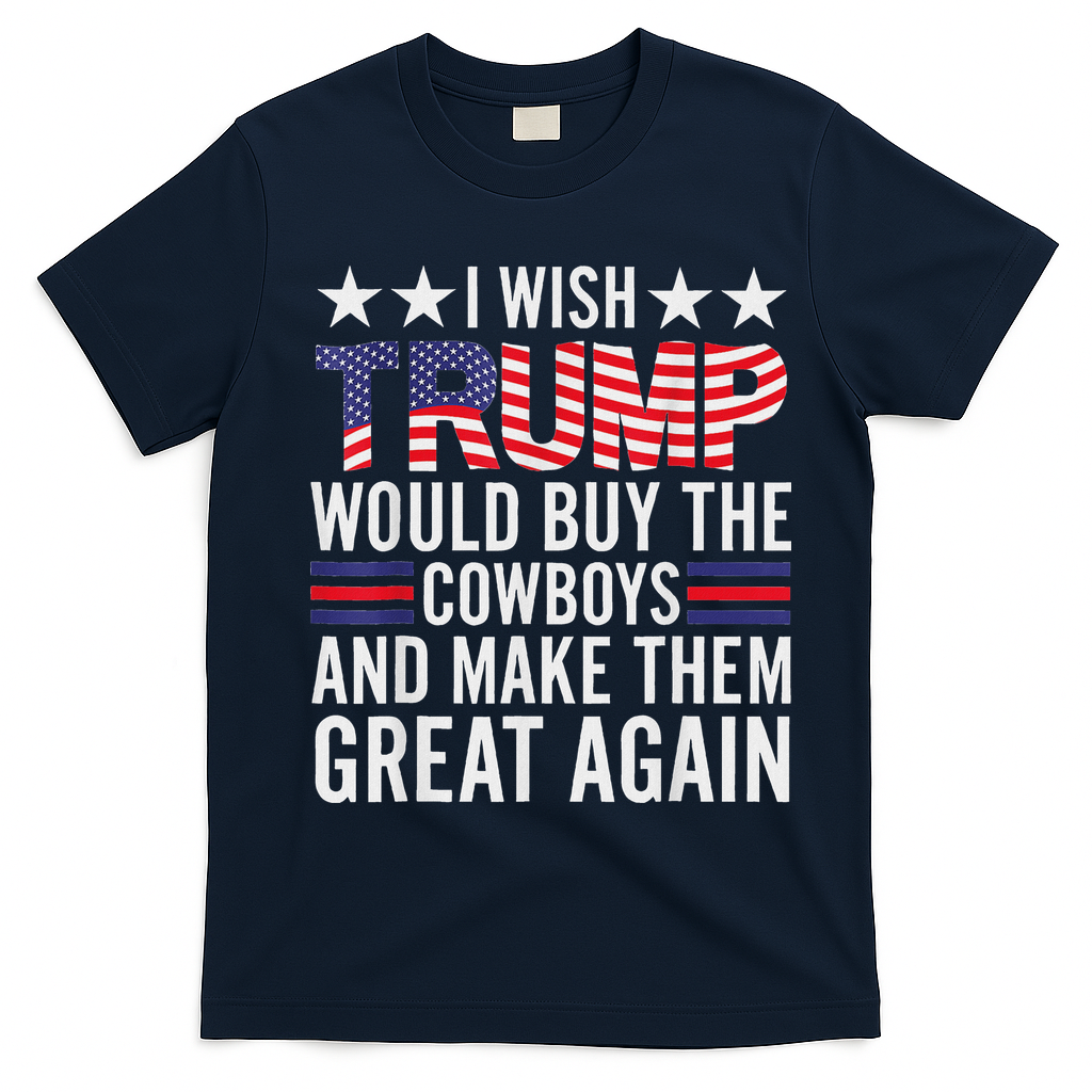 I Wish Trump Would Buy The Cowboys Make Them Great Again T-Shirt - Navy Blue