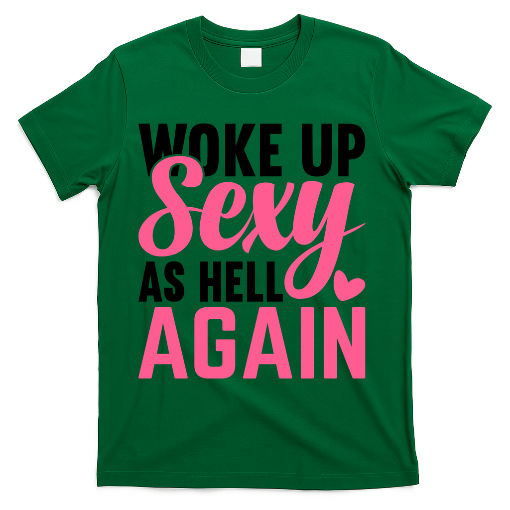 I Woke Up Sexy As Hell Again T-Shirt - Green