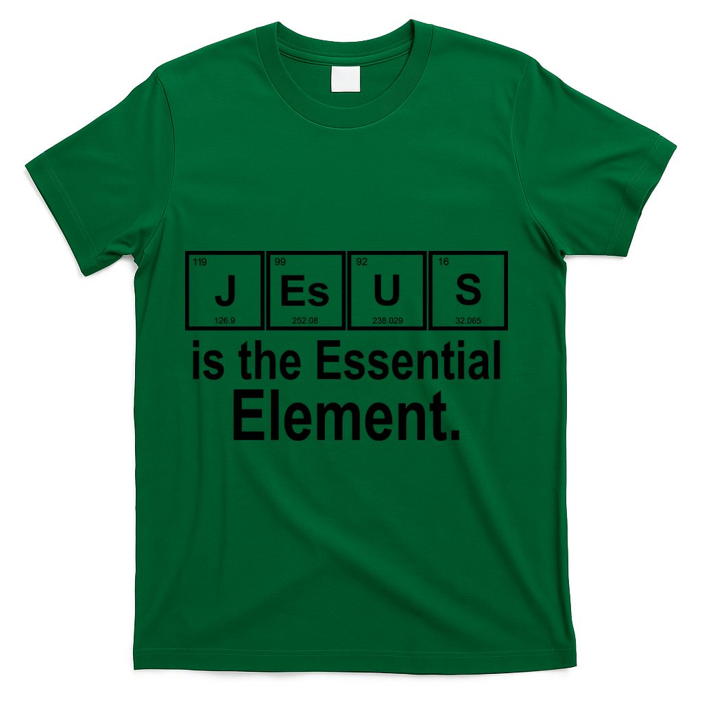 Jesus Is The Essential Element T-Shirt - Green