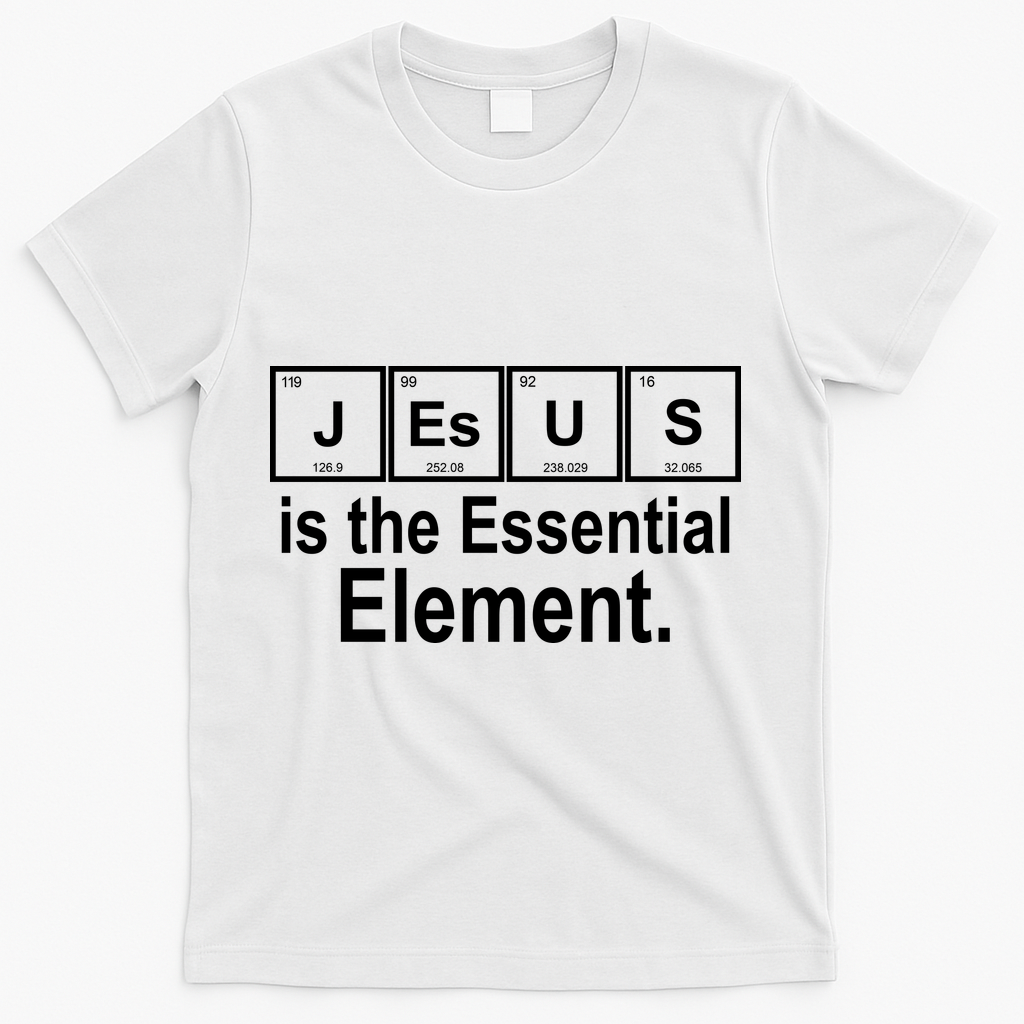 Jesus Is The Essential Element T-Shirt - White