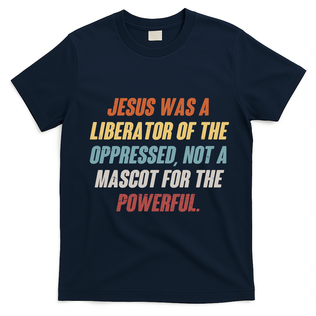 Jesus Was A Liberator Of The Oppressed Not A Mascot For The Powerful T-Shirt - Navy Blue